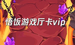 悟饭游戏厅卡vip（悟饭游戏厅安装）