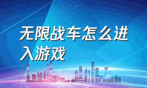 无限战车怎么进入游戏