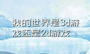 我的世界是3d游戏还是2d游戏