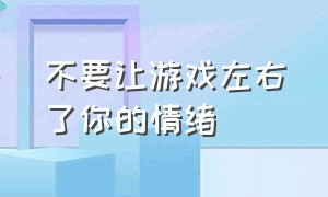 不要让游戏左右了你的情绪