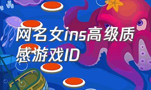 网名女ins高级质感游戏ID（网名女ins高级质感游戏名字）