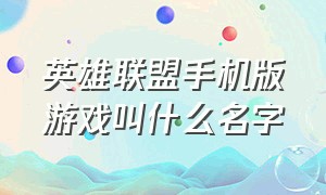 英雄联盟手机版游戏叫什么名字