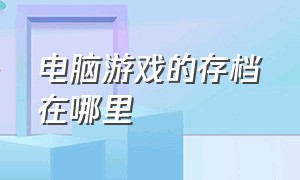 电脑游戏的存档在哪里