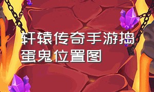 轩辕传奇手游捣蛋鬼位置图