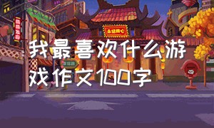 我最喜欢什么游戏作文100字