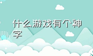 什么游戏有个神字