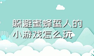 躲避蜜蜂蜇人的小游戏怎么玩（躲避蜜蜂蜇人的小游戏怎么玩的）