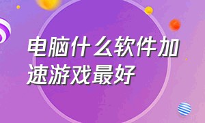 电脑什么软件加速游戏最好