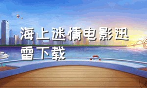 海上迷情电影迅雷下载