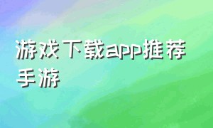 游戏下载app推荐手游