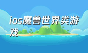 ios魔兽世界类游戏（苹果游戏有魔兽类游戏嘛）