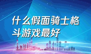 什么假面骑士格斗游戏最好