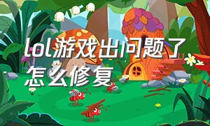 lol游戏出问题了怎么修复