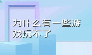 为什么有一些游戏玩不了