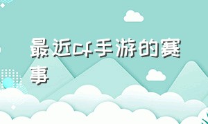 最近cf手游的赛事（最新赛事cf手游回放）