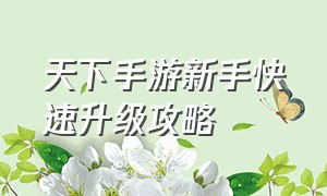 天下手游新手快速升级攻略