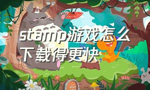 stamp游戏怎么下载得更快