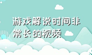 游戏解说时间非常长的视频