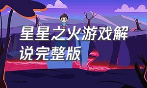 星星之火游戏解说完整版