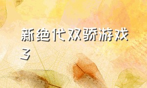 新绝代双骄游戏3（新绝代双骄3游戏实力排名）