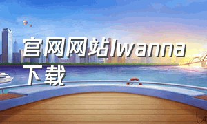 官网网站Iwanna下载（iwanna怎么下载在电脑免费的）
