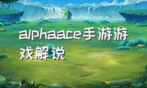 alphaace手游游戏解说