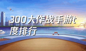 300大作战手游t度排行