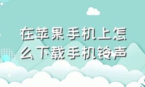 在苹果手机上怎么下载手机铃声