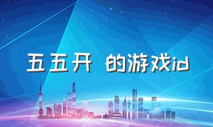 五五开 的游戏id