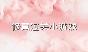 修真过关小游戏（模拟经营类的修仙小游戏）