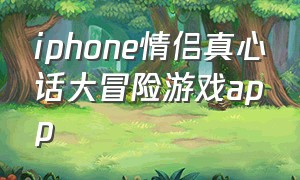 iphone情侣真心话大冒险游戏app