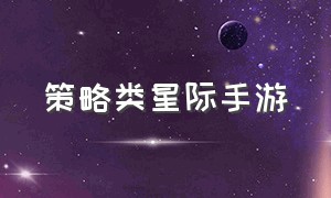 策略类星际手游（策略类手游）