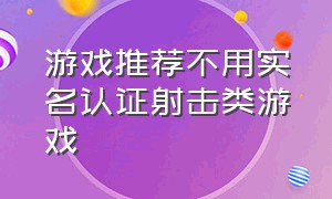 游戏推荐不用实名认证射击类游戏