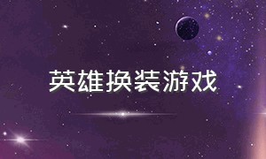 英雄换装游戏（最新很火的换装游戏）