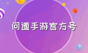 问道手游官方号（问道手游官网8周年）