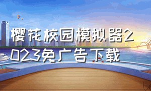 樱花校园模拟器2023免广告下载（樱花校园模拟器正版免费下载）