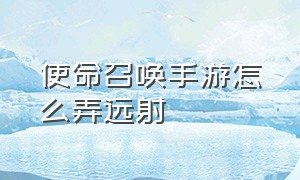 使命召唤手游怎么弄远射