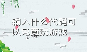 输入什么代码可以免费玩游戏