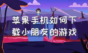 苹果手机如何下载小朋友的游戏