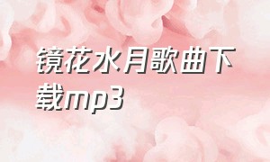 镜花水月歌曲下载mp3（下载轻音乐镜花水月mp3）