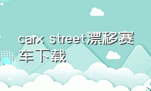 carx street漂移赛车下载