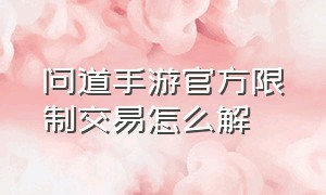 问道手游官方限制交易怎么解