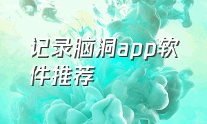 记录脑洞app软件推荐