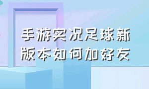 手游实况足球新版本如何加好友