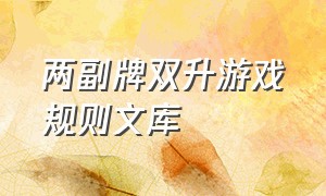 两副牌双升游戏规则文库（三副牌6个人双升的规则和技巧）