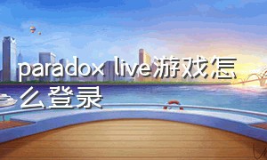 paradox live游戏怎么登录