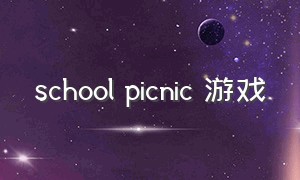 school picnic 游戏