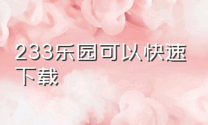 233乐园可以快速下载