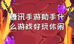 腾讯手游助手什么游戏好玩休闲（腾讯手游助手游戏下载流程）