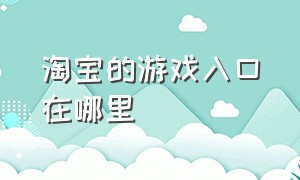 淘宝的游戏入口在哪里